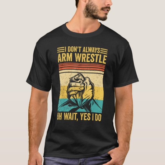 Arm Wrestling Arm Wrestler I Don t Always Arm Wres Tシャツ (正面)