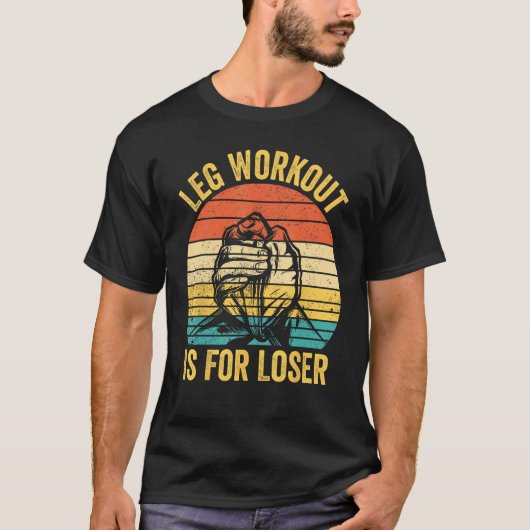 Arm Wrestling Arm Wrestler Leg Workout Is For Lose Tシャツ (正面)