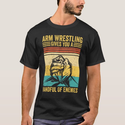 Arm Wrestling Gives You A Handful Of Enemies Arm W Tシャツ (正面)