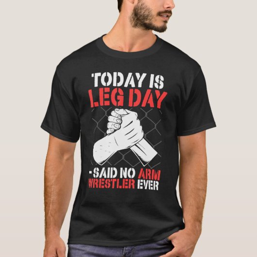 Arm Wrestling Today Is Leg Day   said no arm wrest Tシャツ (正面)