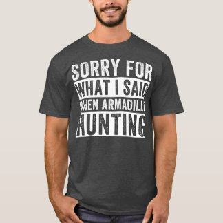 Armadillo Hunter私がArmadillo Hと言ったことに申し訳ない Tシャツ