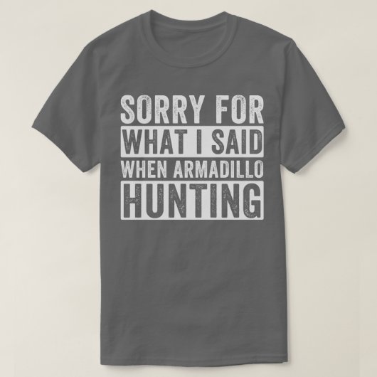 Armadillo Hunter私がArmadillo Hと言ったことに申し訳ない Tシャツ (デザイン正面)