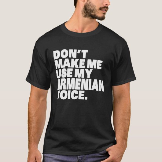 Armenia Don't Make Me Use My Armenian Voice Tシャツ (正面)