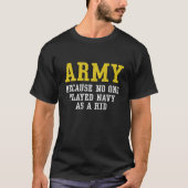 Army Because No One Played Navy As A Kid Funny Arm Tシャツ (正面)