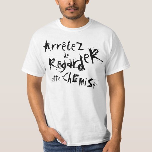 ArreteZ de RegardeR cEtte ChEmiSe! Tシャツ (正面)