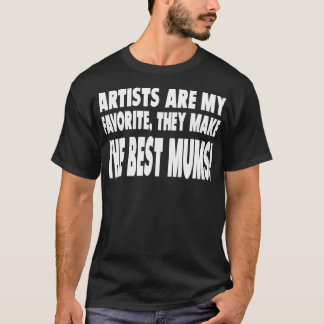 Artists Are My Favorite They Make The Best Mums Tシャツ