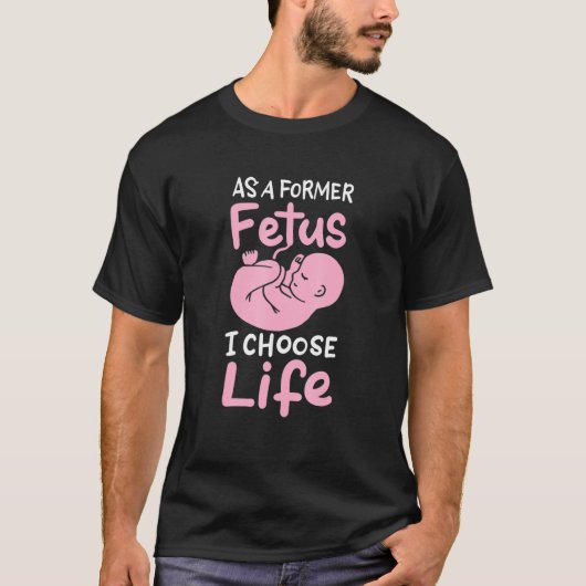 As A Former Fetus I Choose Life Unborn Baby Pro Li Tシャツ (正面)