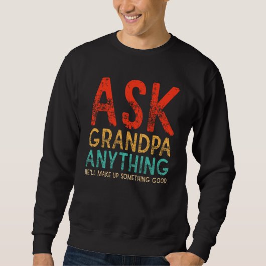 Ask Grandpa Anything Will Make up Something Good F スウェットシャツ (正面)
