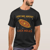 Ask Me About Black Holes Astrophysics Space Astro Tシャツ (正面)