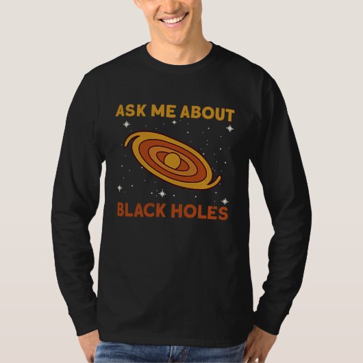 Ask Me About Black Holes  Astrophysics Space Astro Tシャツ (正面)