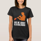 Ask Me About Glassblowing  Glass Blowing Tシャツ (正面)