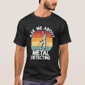 Ask Me About Metal Detecting Treasure Hunting Dete Tシャツ (正面)