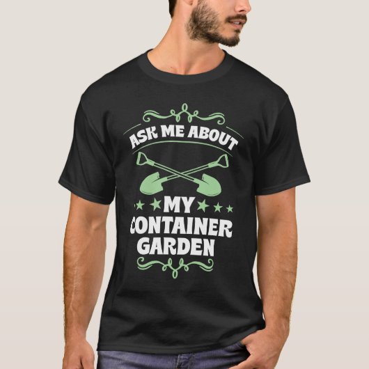 Ask Me About My Container Garden Plant  Shovel Too Tシャツ (正面)