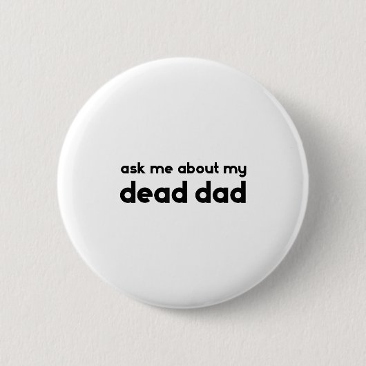 Ask Me About My Dead Dad Funny Sarcasm Saying  缶バッジ (正面)