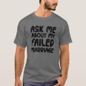 Ask Me About My Failed Marriage - Funny Falied Mar Tシャツ (正面)