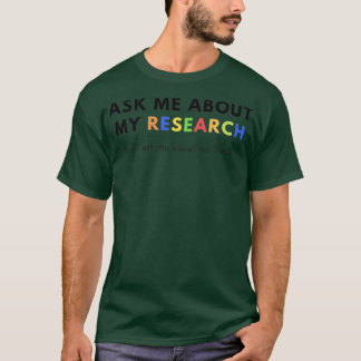 Ask me about my Research Donx27t ask me about my T Tシャツ