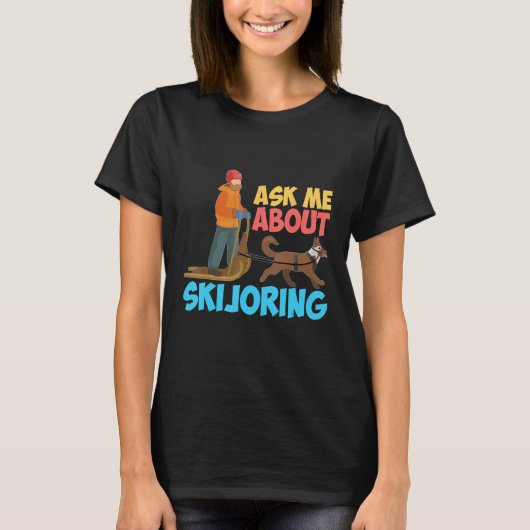 Ask Me About My Skijoring Sled Dogs Mushing Sled D Tシャツ (正面)