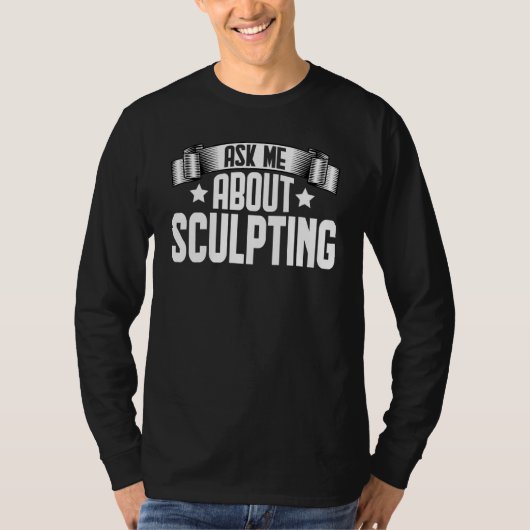Ask Me About Sculpting  Ceramic Potter Ceramicist Tシャツ (正面)