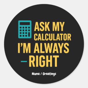 Ask My Calculator I’m Always Right 面白い数学 ラウンドシール