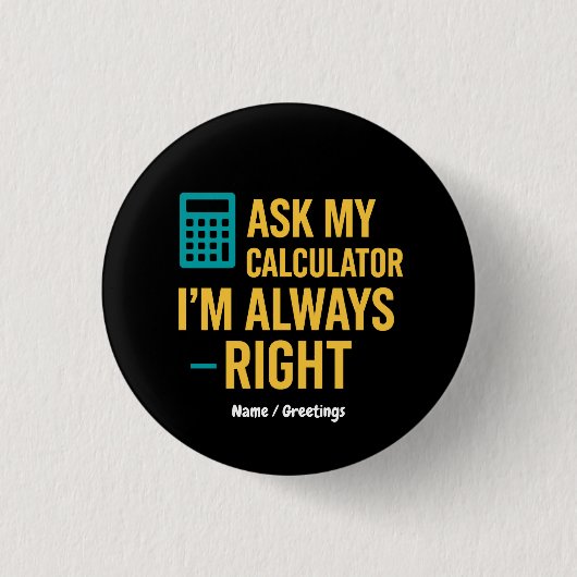 Ask My Calculator I’m Always Right Funny Math 缶バッジ (正面)