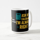 Ask My Calculator I'm Always Right 面白い数学 コーヒーマグカップ (正面右)