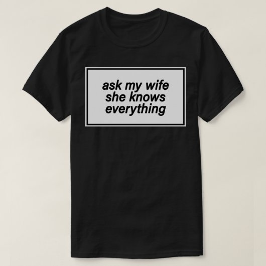 ask my wife she knows everything tシャツ (デザイン正面)