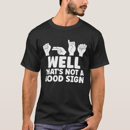 ASL Well That Is Not Good ASL American Sign Langua Tシャツ (正面)