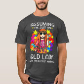 Assuming Im Just An Old Lady Was Your First Tシャツ (正面)