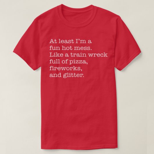 At Least I'm a Fun Hot Mess Like A Train Wreck Ful Tシャツ (デザイン正面)