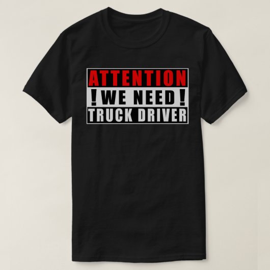 Attention We Need Truck Driver Funny Quotes Jobs Tシャツ (デザイン正面)