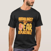 Audiologists Are Ear Replaceable   Tシャツ (正面)