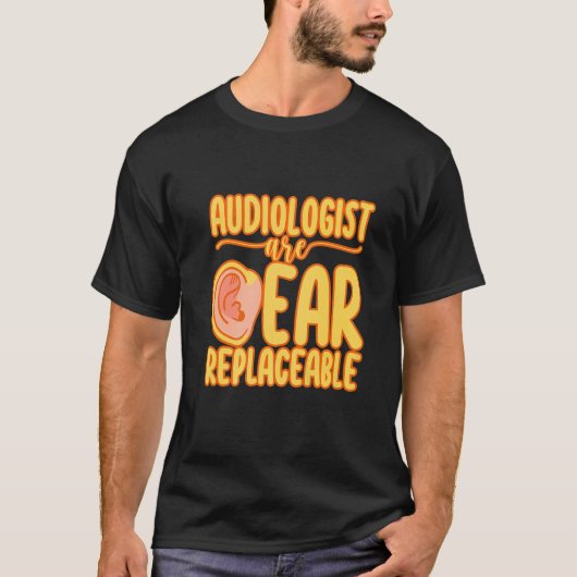 Audiologists Are Ear Replaceable   Tシャツ (正面)