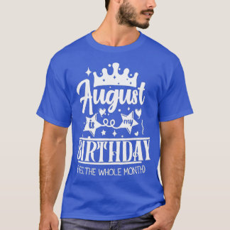 August Birthday August Is My Birthday Yes The Whol Tシャツ