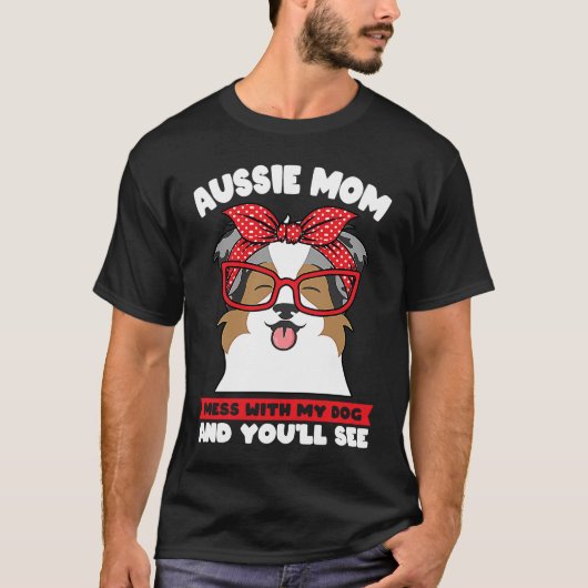 aussie mom mess with my dog and you'll see aussie  tシャツ (正面)