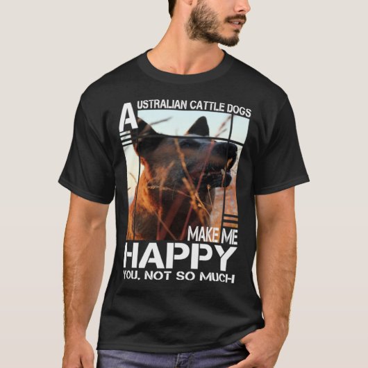 Australian Cattle Dog Makes Me Happy You Not So Mu Tシャツ (正面)
