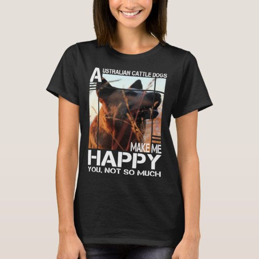 Australian Cattle Dog Makes Me Happy You Not So Mu Tシャツ (正面)