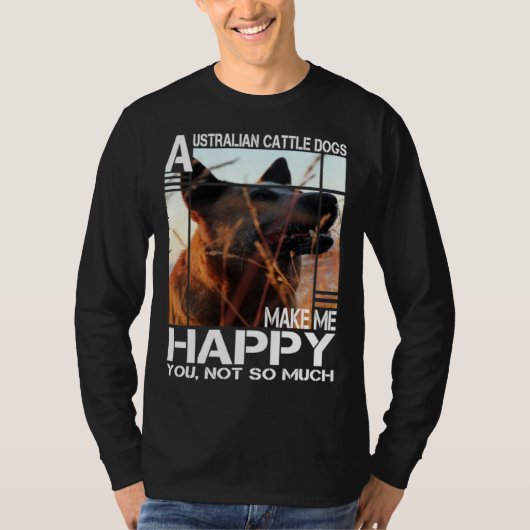 Australian Cattle Dog Makes Me Happy You Not So Mu Tシャツ (正面)