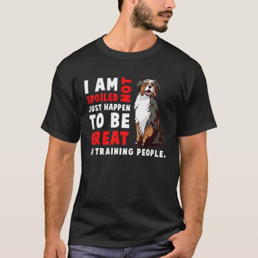 Australian Shepherd Dog  I Am Not Spoiled Just Hap Tシャツ (正面)