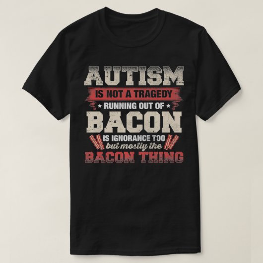 Autism Is Not A Tragedy Running Out Of Bacon lover Tシャツ (デザイン正面)