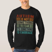 Autism Is Not Something To Fear It s Something To Tシャツ (正面)