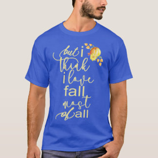 Autumn Fall For Women But I Think I Love Fall Most Tシャツ