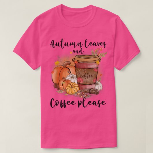 Autumn Leaves And Coffee Please Fall Pumpkin Latte Tシャツ (デザイン正面)