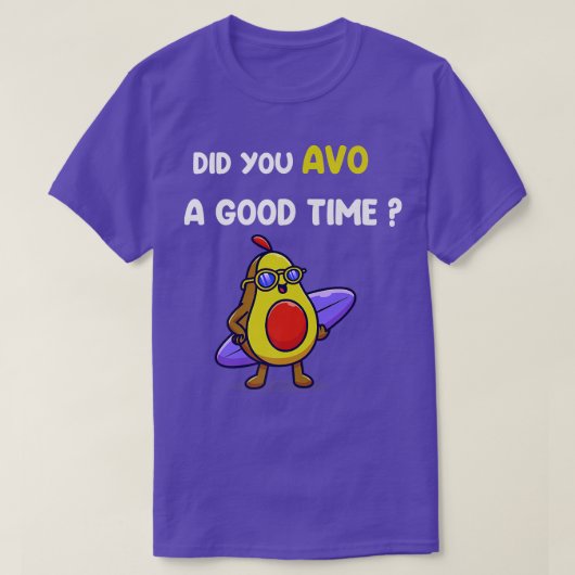 Avocado Funny Did you avo a good time Tシャツ (デザイン正面)