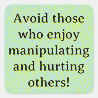 Avoid those who enjoy manipulating and hurting   スクエアシール