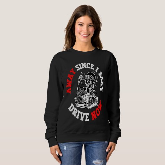 Away since i may drive now funny saying スウェットシャツ (正面フル)