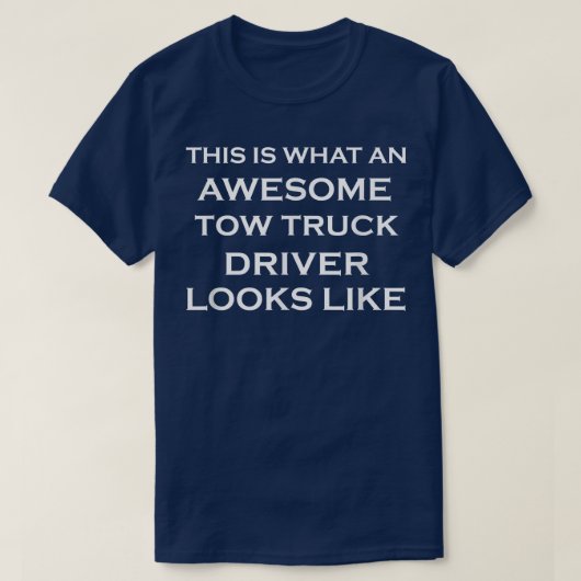 Awesome Tow Truck Driver Looks - Vehicle Towing Jo Tシャツ (デザイン正面)