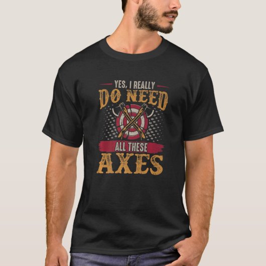 Ax投げ斧Yes私は本当にこれらのAxをすべて必要とする Tシャツ (正面)