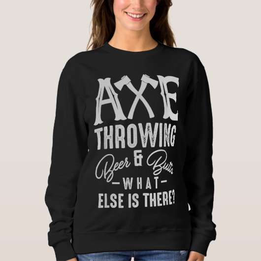 Axe Throwing Beer & Butts What Else Is There Axe T スウェットシャツ (正面)