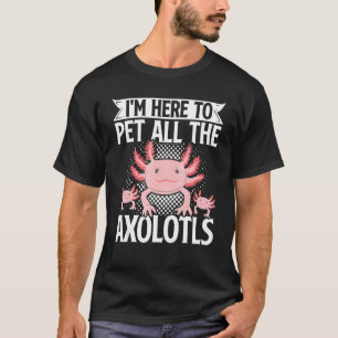 Axolotlペットの所有者すべてのAxolotlsをペットするためにここにいる Tシャツ