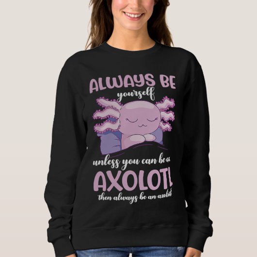 Axolotl Always Be Yourself Unless You Can Be An Ax スウェットシャツ (正面)